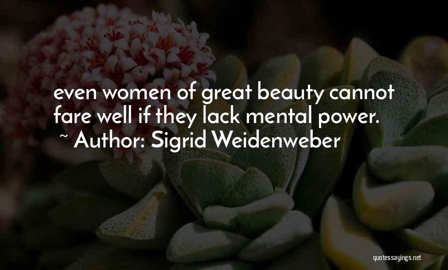 Sigrid Weidenweber Quotes: Even Women Of Great Beauty Cannot Fare Well If They Lack Mental Power.