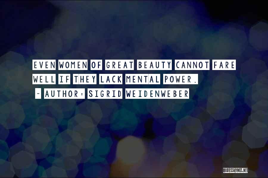 Sigrid Weidenweber Quotes: Even Women Of Great Beauty Cannot Fare Well If They Lack Mental Power.
