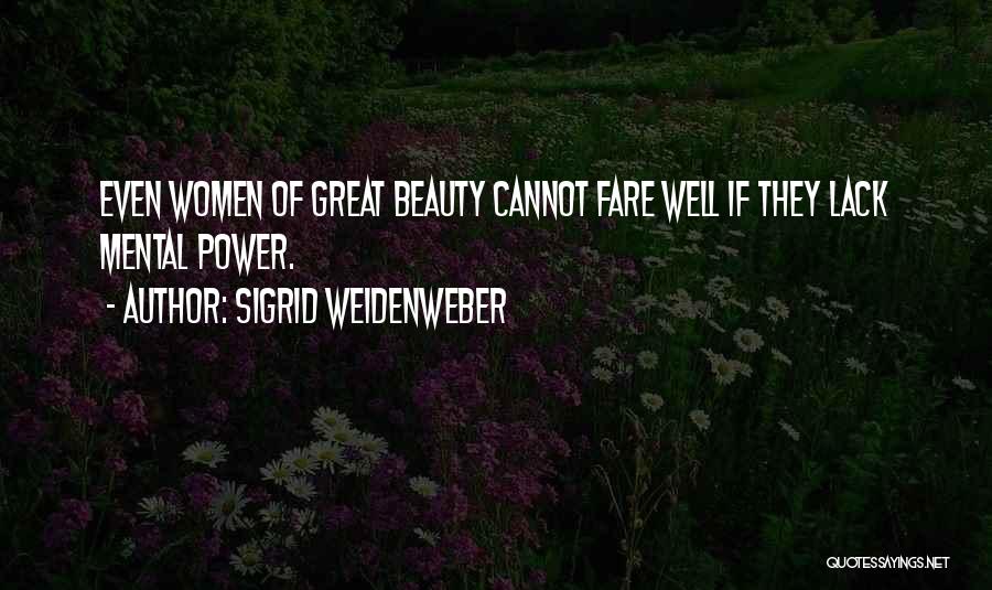 Sigrid Weidenweber Quotes: Even Women Of Great Beauty Cannot Fare Well If They Lack Mental Power.