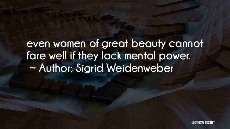 Sigrid Weidenweber Quotes: Even Women Of Great Beauty Cannot Fare Well If They Lack Mental Power.