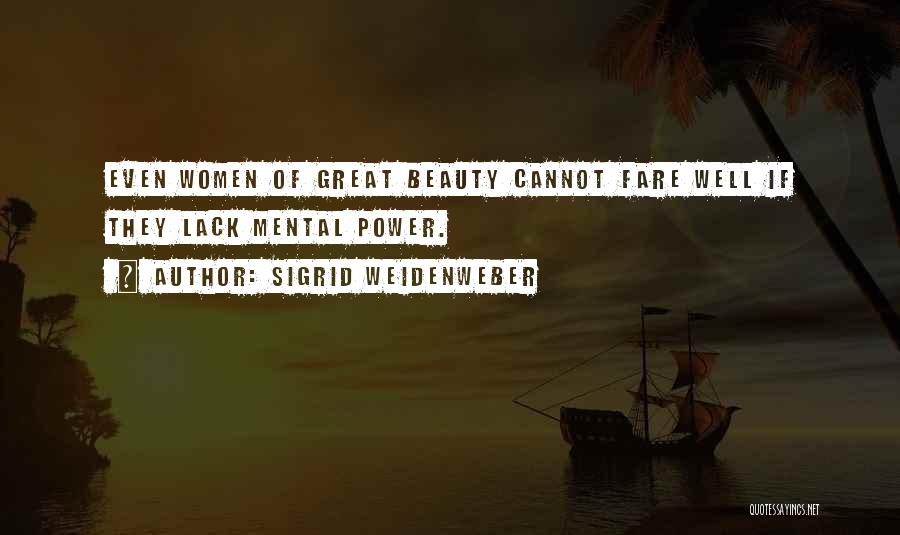 Sigrid Weidenweber Quotes: Even Women Of Great Beauty Cannot Fare Well If They Lack Mental Power.