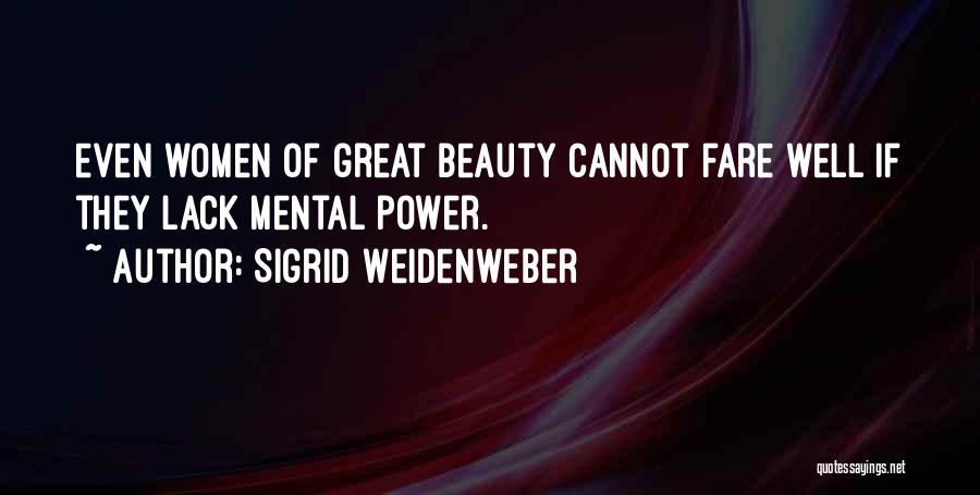 Sigrid Weidenweber Quotes: Even Women Of Great Beauty Cannot Fare Well If They Lack Mental Power.