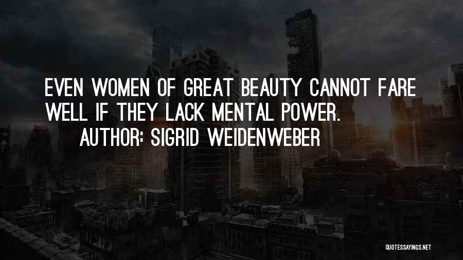 Sigrid Weidenweber Quotes: Even Women Of Great Beauty Cannot Fare Well If They Lack Mental Power.