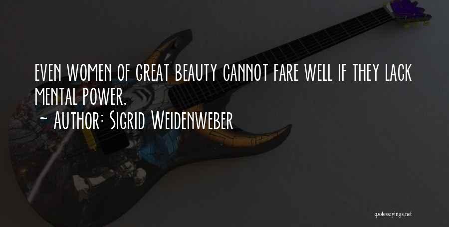 Sigrid Weidenweber Quotes: Even Women Of Great Beauty Cannot Fare Well If They Lack Mental Power.