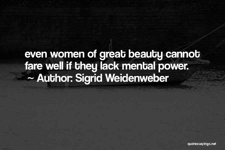 Sigrid Weidenweber Quotes: Even Women Of Great Beauty Cannot Fare Well If They Lack Mental Power.