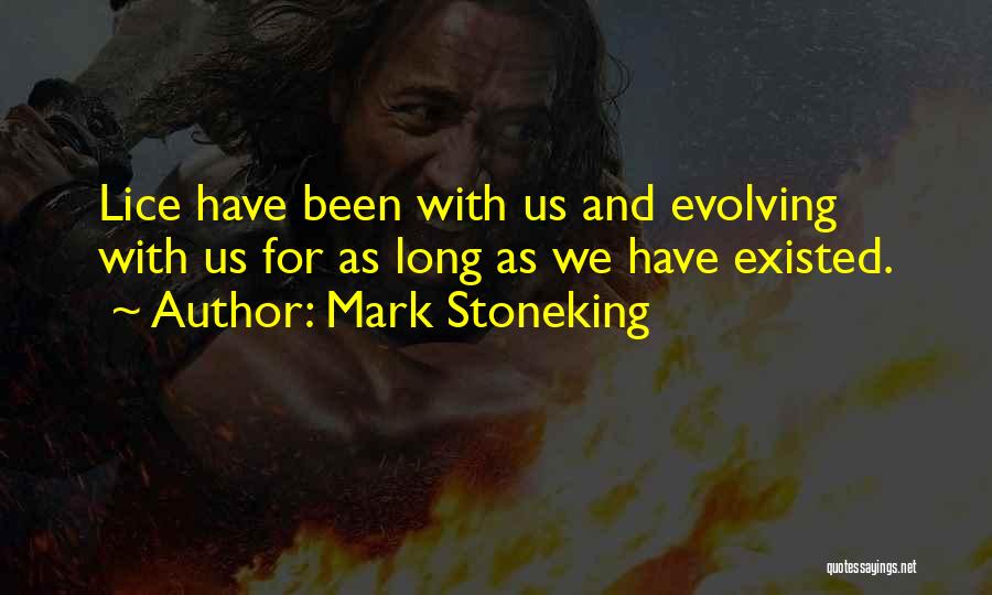 Mark Stoneking Quotes: Lice Have Been With Us And Evolving With Us For As Long As We Have Existed.