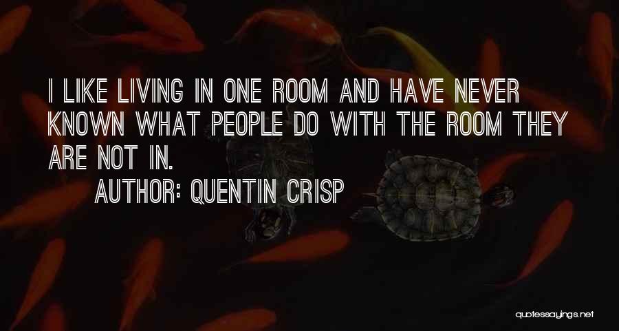 Quentin Crisp Quotes: I Like Living In One Room And Have Never Known What People Do With The Room They Are Not In.