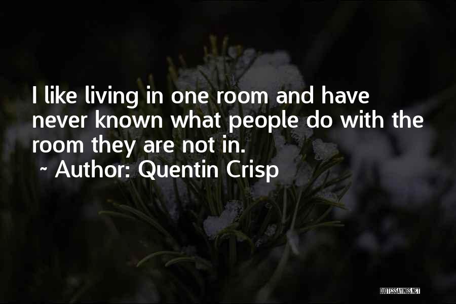 Quentin Crisp Quotes: I Like Living In One Room And Have Never Known What People Do With The Room They Are Not In.