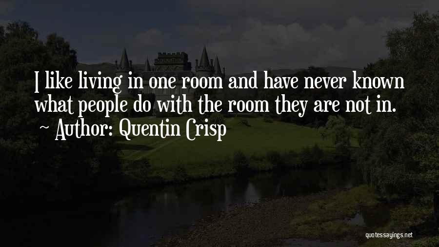 Quentin Crisp Quotes: I Like Living In One Room And Have Never Known What People Do With The Room They Are Not In.