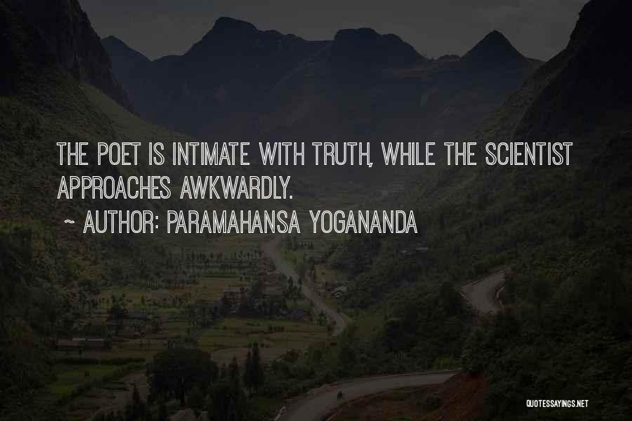 Paramahansa Yogananda Quotes: The Poet Is Intimate With Truth, While The Scientist Approaches Awkwardly.