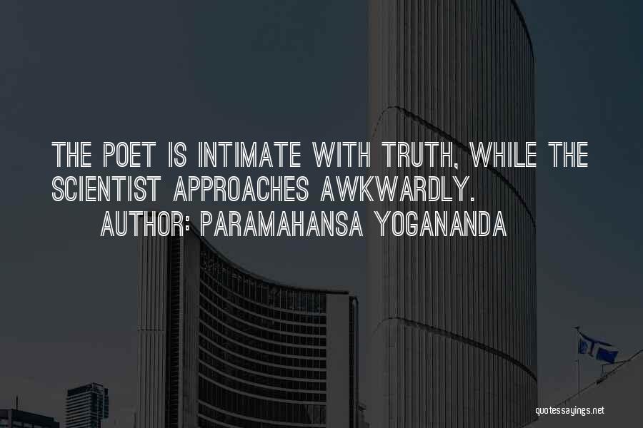 Paramahansa Yogananda Quotes: The Poet Is Intimate With Truth, While The Scientist Approaches Awkwardly.