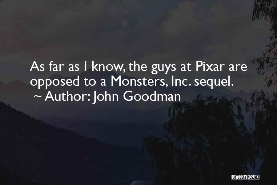 John Goodman Quotes: As Far As I Know, The Guys At Pixar Are Opposed To A Monsters, Inc. Sequel.