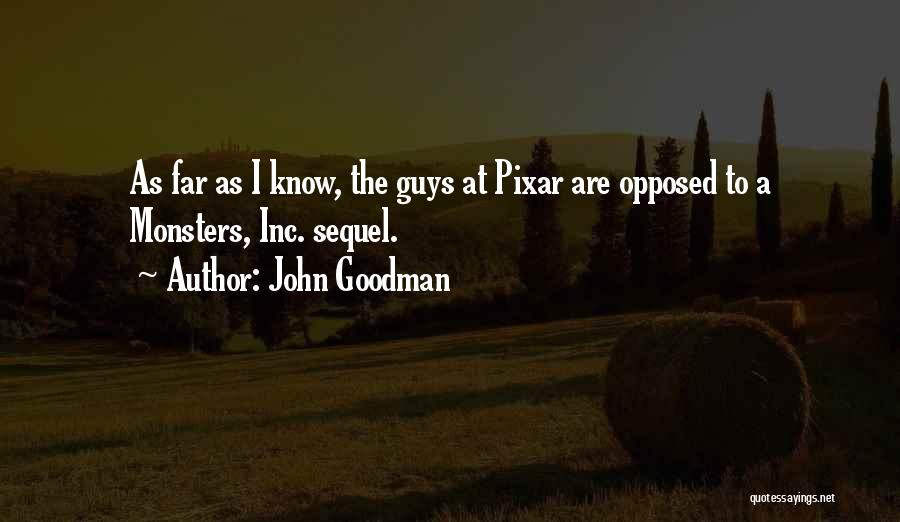 John Goodman Quotes: As Far As I Know, The Guys At Pixar Are Opposed To A Monsters, Inc. Sequel.