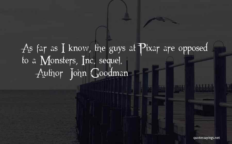 John Goodman Quotes: As Far As I Know, The Guys At Pixar Are Opposed To A Monsters, Inc. Sequel.