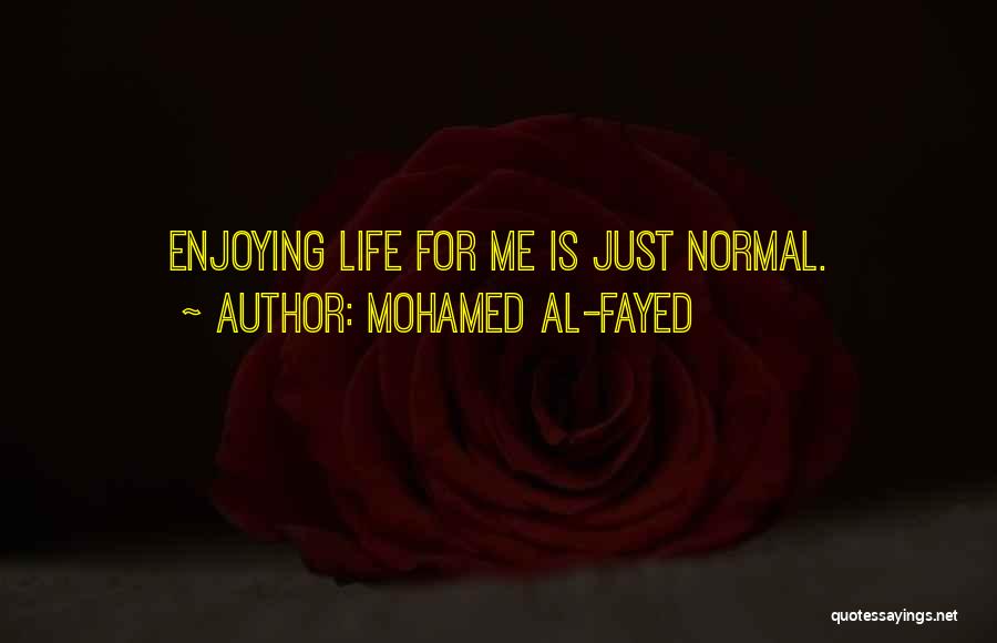Mohamed Al-Fayed Quotes: Enjoying Life For Me Is Just Normal.