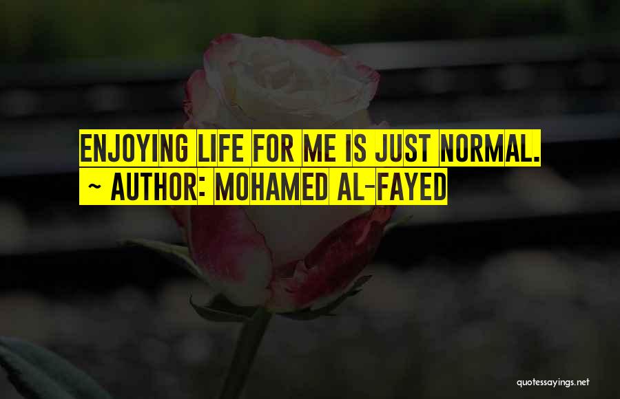 Mohamed Al-Fayed Quotes: Enjoying Life For Me Is Just Normal.