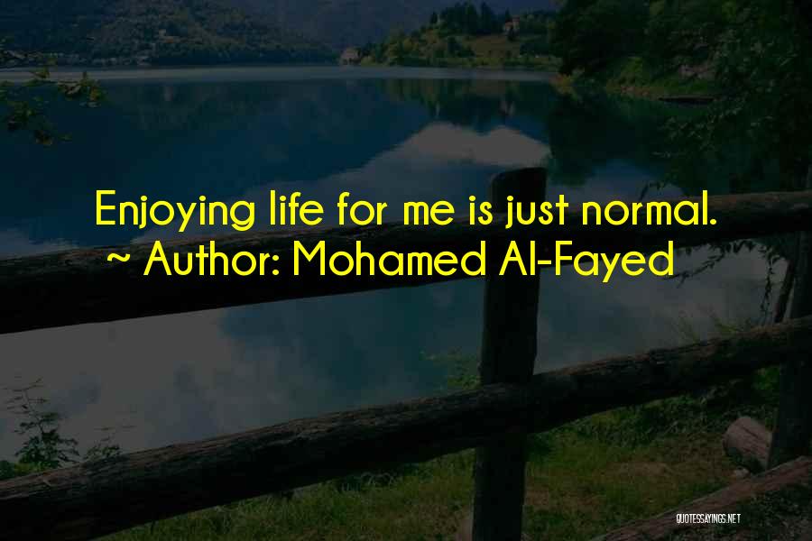 Mohamed Al-Fayed Quotes: Enjoying Life For Me Is Just Normal.