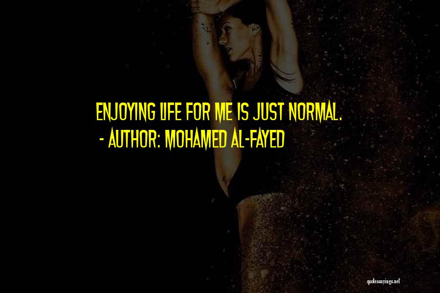 Mohamed Al-Fayed Quotes: Enjoying Life For Me Is Just Normal.