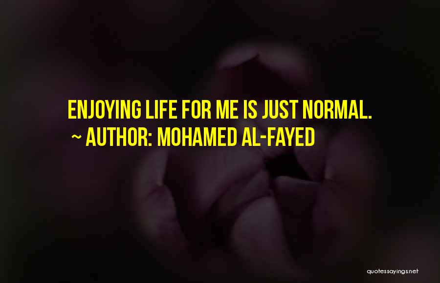 Mohamed Al-Fayed Quotes: Enjoying Life For Me Is Just Normal.