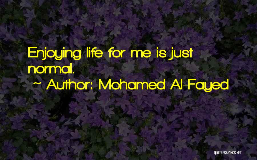 Mohamed Al-Fayed Quotes: Enjoying Life For Me Is Just Normal.