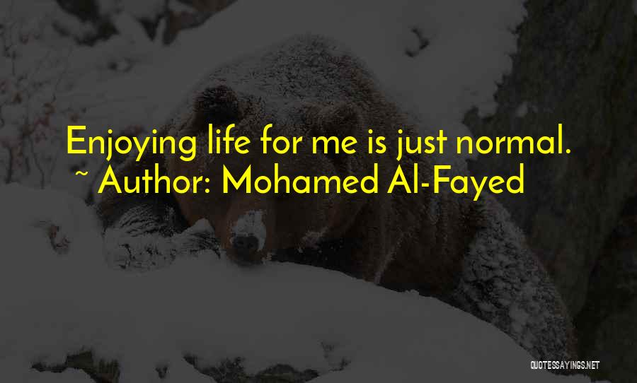 Mohamed Al-Fayed Quotes: Enjoying Life For Me Is Just Normal.