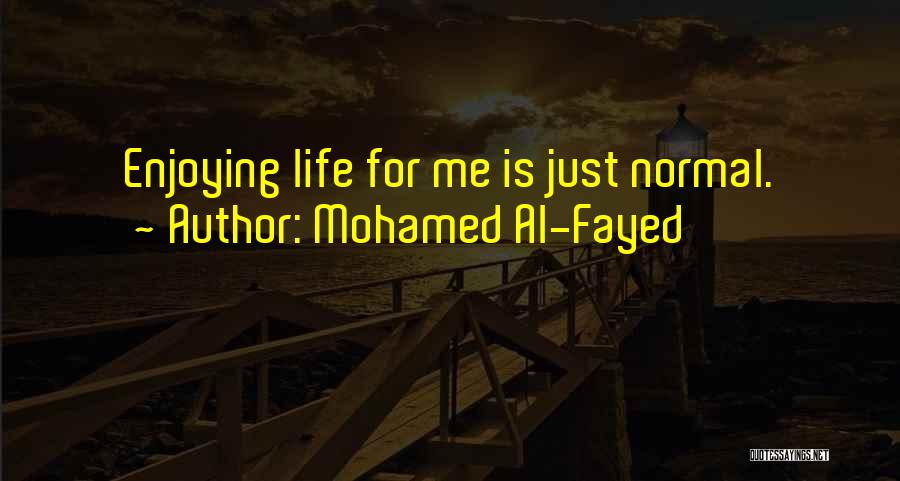 Mohamed Al-Fayed Quotes: Enjoying Life For Me Is Just Normal.