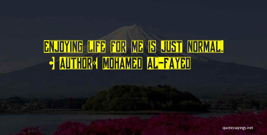 Mohamed Al-Fayed Quotes: Enjoying Life For Me Is Just Normal.