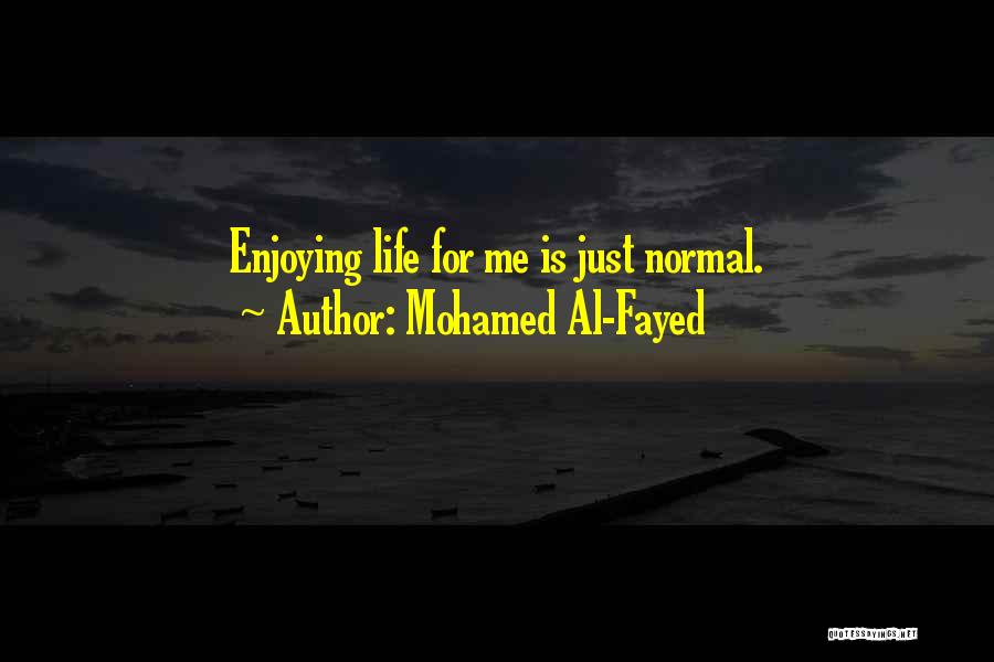 Mohamed Al-Fayed Quotes: Enjoying Life For Me Is Just Normal.