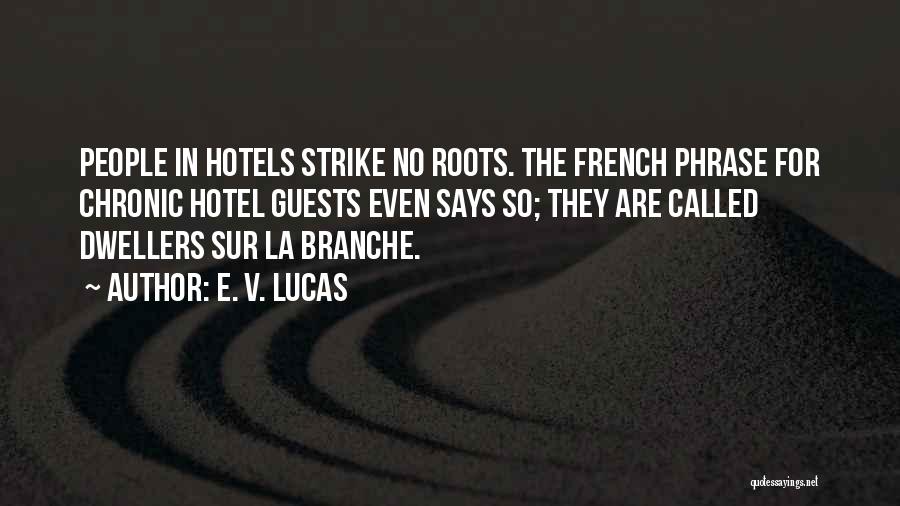 E. V. Lucas Quotes: People In Hotels Strike No Roots. The French Phrase For Chronic Hotel Guests Even Says So; They Are Called Dwellers