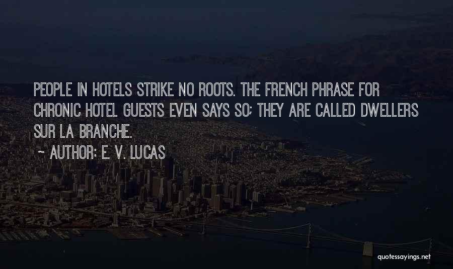 E. V. Lucas Quotes: People In Hotels Strike No Roots. The French Phrase For Chronic Hotel Guests Even Says So; They Are Called Dwellers