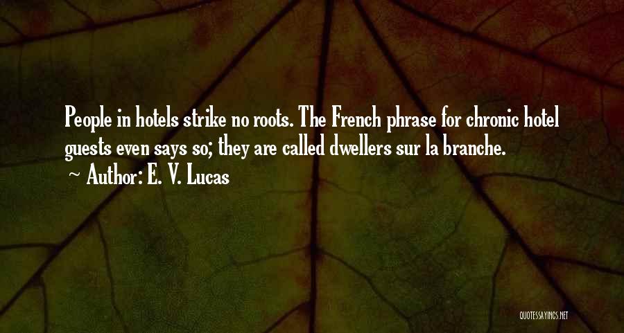 E. V. Lucas Quotes: People In Hotels Strike No Roots. The French Phrase For Chronic Hotel Guests Even Says So; They Are Called Dwellers