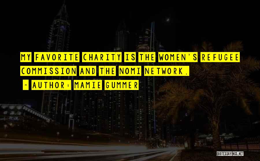 Mamie Gummer Quotes: My Favorite Charity Is The Women's Refugee Commission And The Nomi Network.