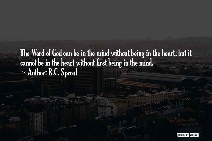 R.C. Sproul Quotes: The Word Of God Can Be In The Mind Without Being In The Heart; But It Cannot Be In The