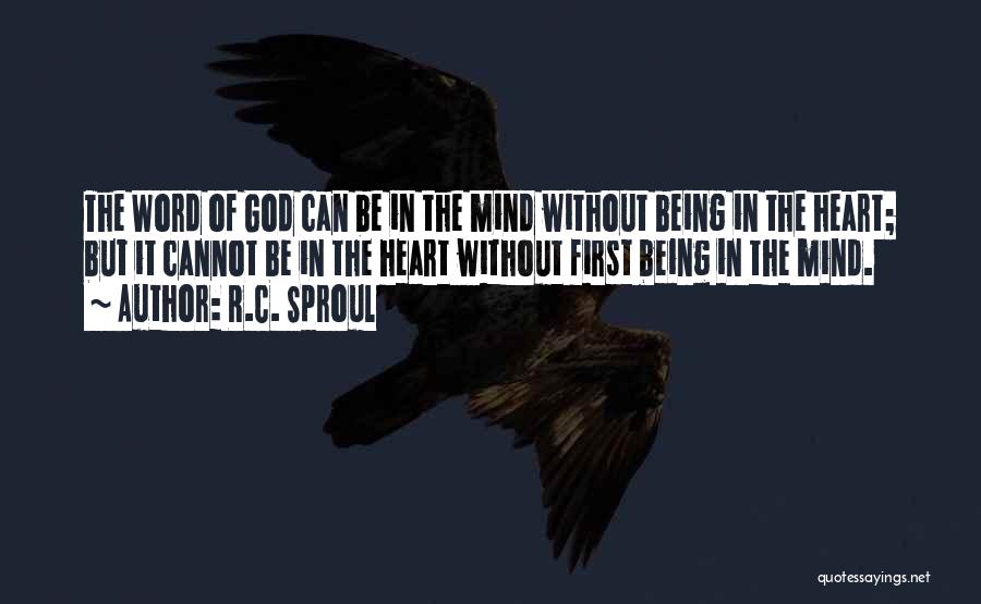 R.C. Sproul Quotes: The Word Of God Can Be In The Mind Without Being In The Heart; But It Cannot Be In The