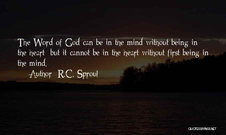 R.C. Sproul Quotes: The Word Of God Can Be In The Mind Without Being In The Heart; But It Cannot Be In The