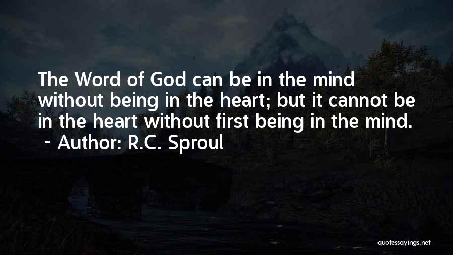 R.C. Sproul Quotes: The Word Of God Can Be In The Mind Without Being In The Heart; But It Cannot Be In The