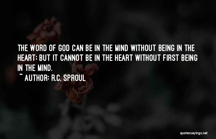 R.C. Sproul Quotes: The Word Of God Can Be In The Mind Without Being In The Heart; But It Cannot Be In The