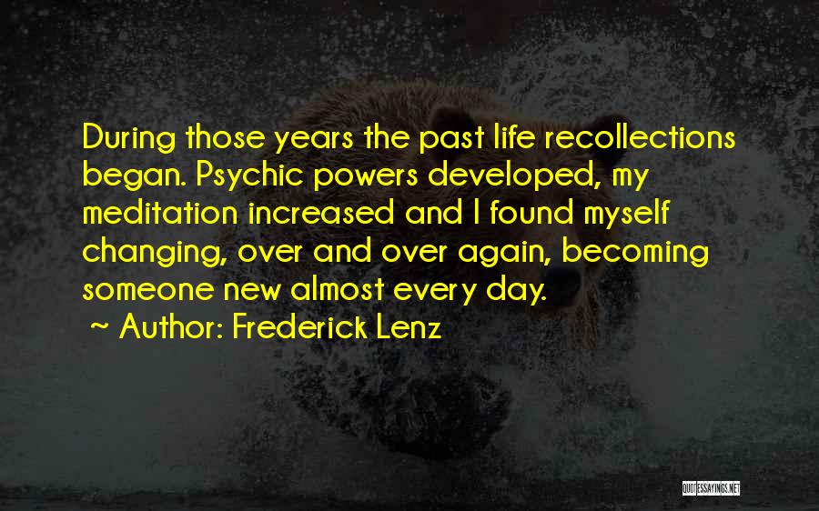 Frederick Lenz Quotes: During Those Years The Past Life Recollections Began. Psychic Powers Developed, My Meditation Increased And I Found Myself Changing, Over