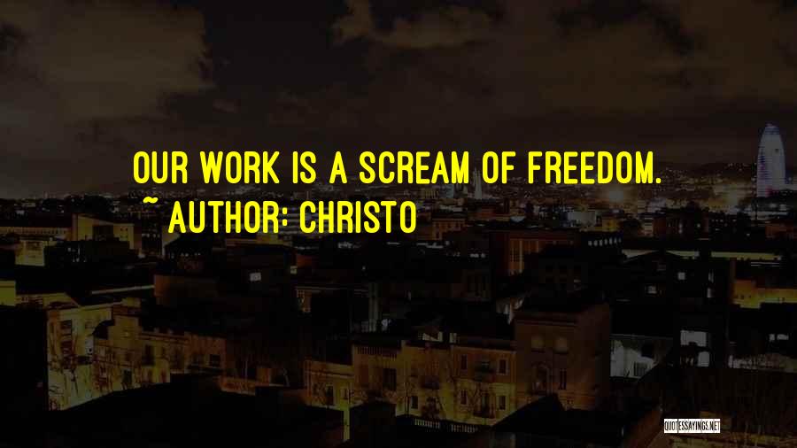 Christo Quotes: Our Work Is A Scream Of Freedom.