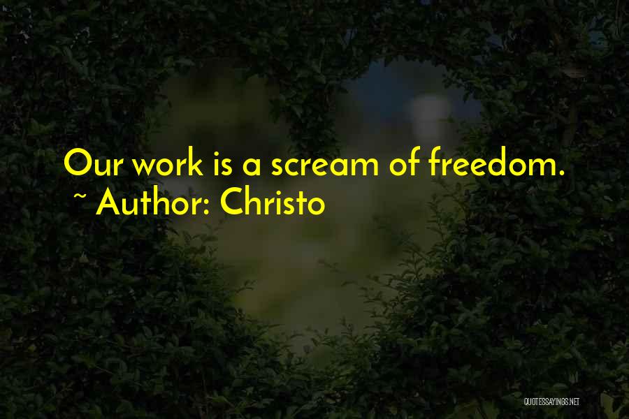 Christo Quotes: Our Work Is A Scream Of Freedom.