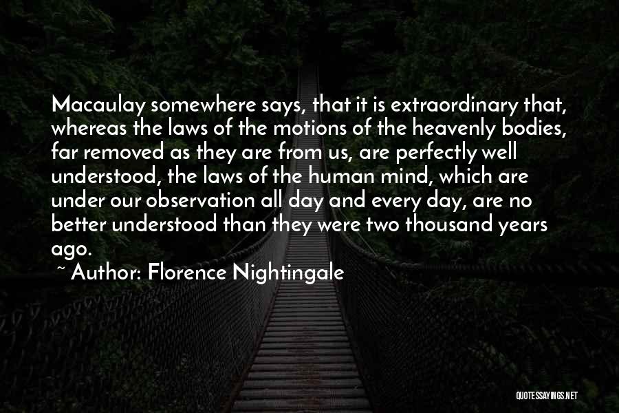 Florence Nightingale Quotes: Macaulay Somewhere Says, That It Is Extraordinary That, Whereas The Laws Of The Motions Of The Heavenly Bodies, Far Removed