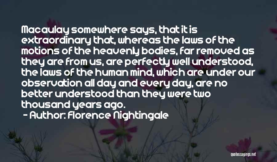 Florence Nightingale Quotes: Macaulay Somewhere Says, That It Is Extraordinary That, Whereas The Laws Of The Motions Of The Heavenly Bodies, Far Removed