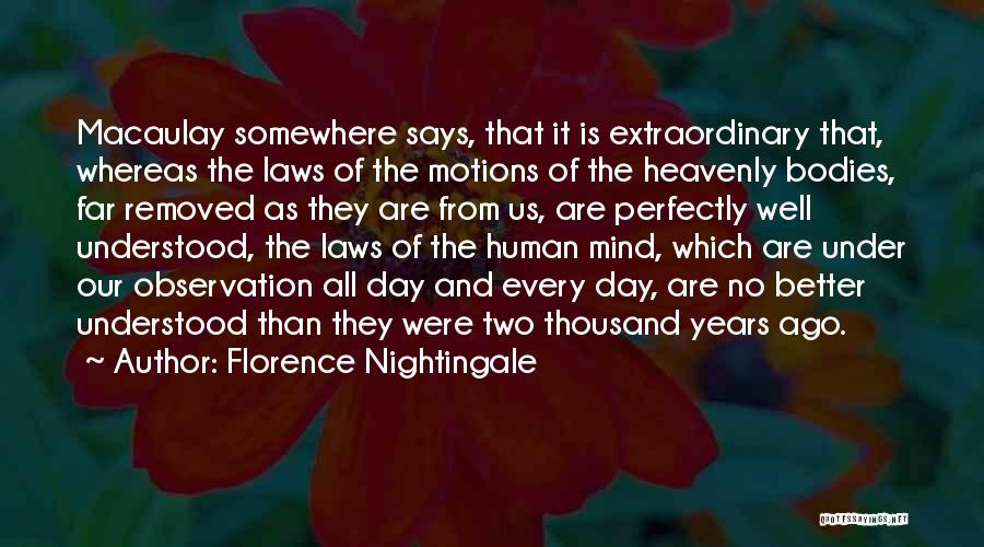 Florence Nightingale Quotes: Macaulay Somewhere Says, That It Is Extraordinary That, Whereas The Laws Of The Motions Of The Heavenly Bodies, Far Removed
