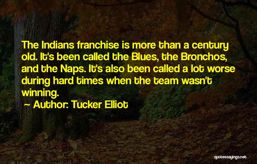 Tucker Elliot Quotes: The Indians Franchise Is More Than A Century Old. It's Been Called The Blues, The Bronchos, And The Naps. It's