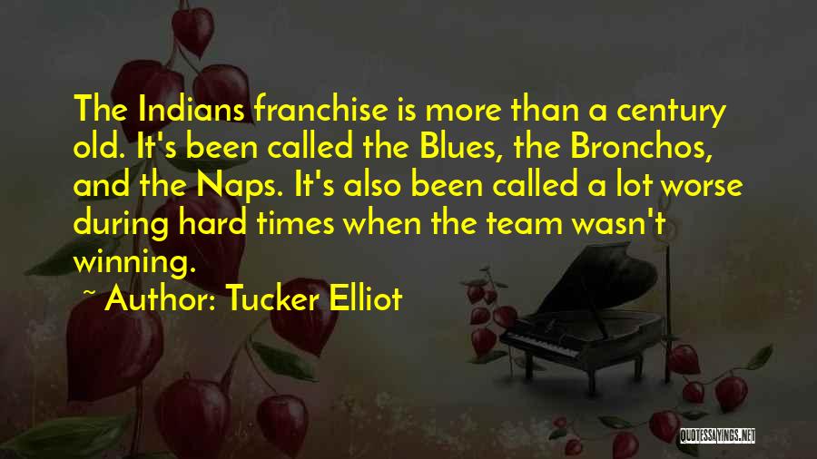 Tucker Elliot Quotes: The Indians Franchise Is More Than A Century Old. It's Been Called The Blues, The Bronchos, And The Naps. It's