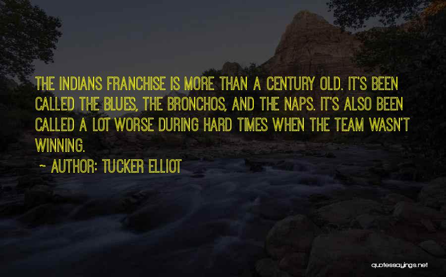 Tucker Elliot Quotes: The Indians Franchise Is More Than A Century Old. It's Been Called The Blues, The Bronchos, And The Naps. It's