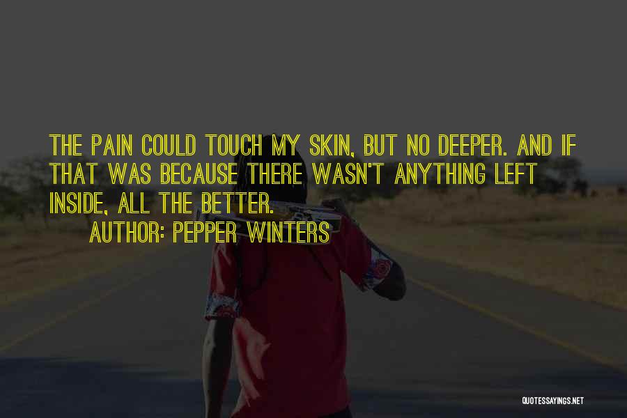Pepper Winters Quotes: The Pain Could Touch My Skin, But No Deeper. And If That Was Because There Wasn't Anything Left Inside, All