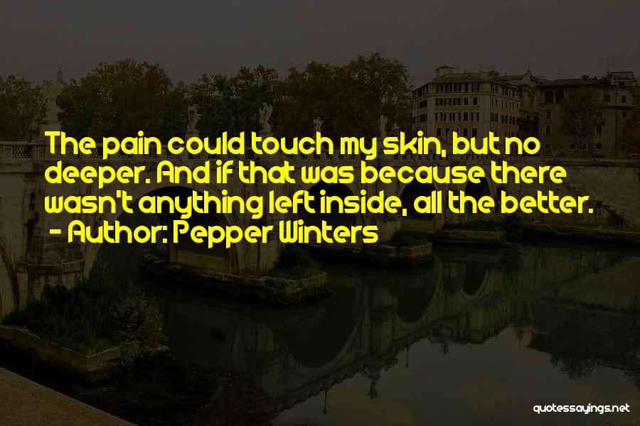 Pepper Winters Quotes: The Pain Could Touch My Skin, But No Deeper. And If That Was Because There Wasn't Anything Left Inside, All