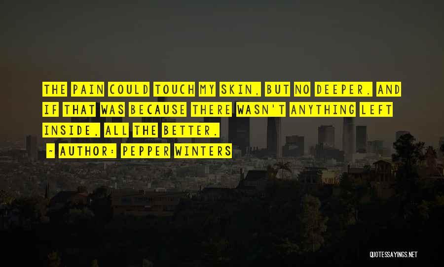 Pepper Winters Quotes: The Pain Could Touch My Skin, But No Deeper. And If That Was Because There Wasn't Anything Left Inside, All
