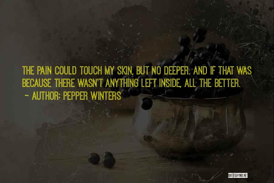 Pepper Winters Quotes: The Pain Could Touch My Skin, But No Deeper. And If That Was Because There Wasn't Anything Left Inside, All